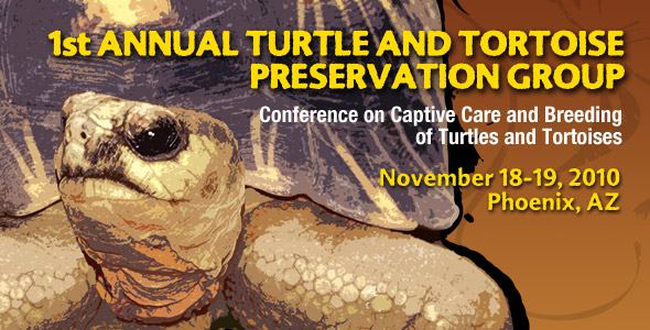 1st Annual Turtle and Tortoise Preservation Group Conference on Captive Care and Breeding of Turtles and Tortoises. November 18-19, 2010 - Phoenix, AZ